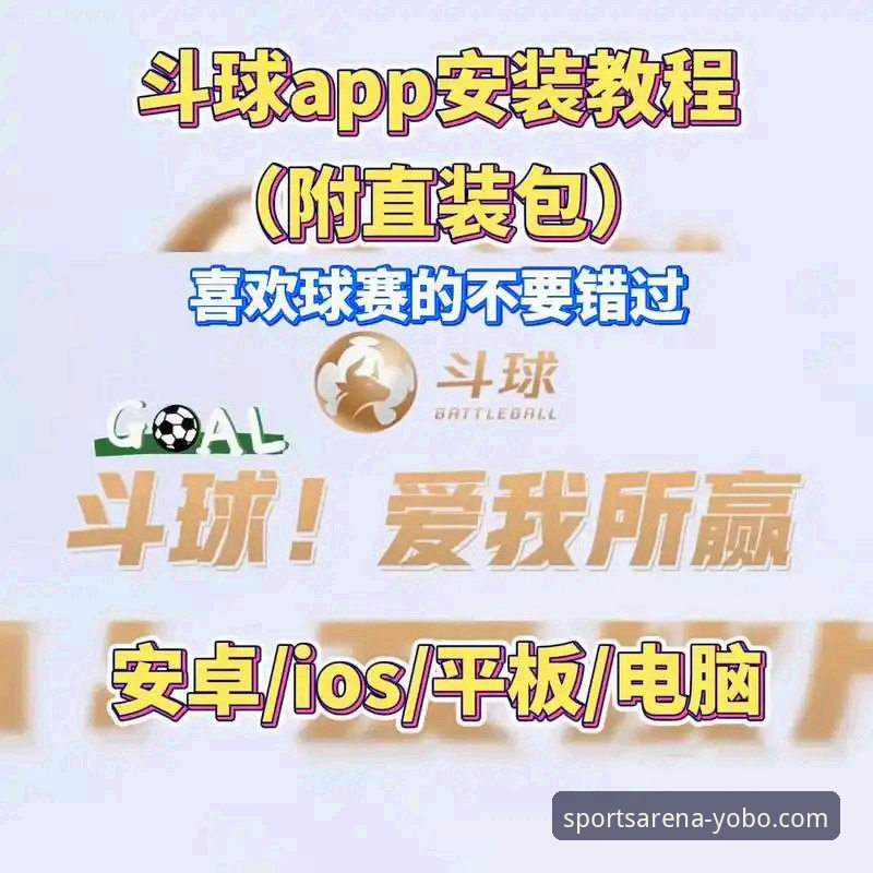 yobo体育直播观看体验全面解析：从下载到沉浸式观赛指南